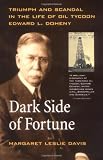 Dark Side of Fortune: Triumph and Scandal in the Life of Oil Tycoon Edward L. Doheny