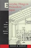 Everyday Things in Premodern Japan: The Hidden Legacy of Material Culture