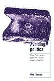 Avoiding Politics : How Americans Produce Apathy in Everyday Life (Cambridge Cultural Social Studies)