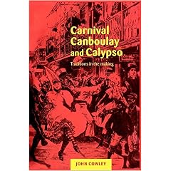 Carnival, Canboulay and Calypso: Traditions in the Making