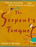 The Serpent's Tongue: Prose, Poetry, and Art of the New Mexican Pueblos