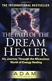 The Path of the DreamHealer: My Journey Through the Miraculous World of Energy Healing