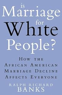 Is Marriage for White People?: How the African American Marriage Decline Affects Everyone