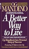 A Better Way to Live : Og Mandino\'s Own Personal Story of Success Featuring 17 Rules to Live By