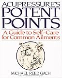 Acupressure\'s Potent Points: a Guide to Self-Care for Common Ailments