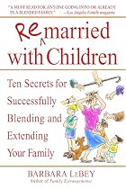 Remarried with Children: Ten Secrets for Successfully Blending and Extending Your Family