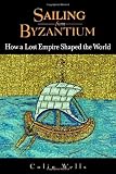 Sailing from Byzantium: How a Lost Empire Shaped the World