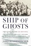 Ship of Ghosts: The Story of the USS Houston, FDR's Legendary Lost Cruiser, and the Epic Saga of Her Survivors