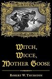 Witch, Wicce, Mother Goose: The Rise and Fall of the Witch Hunts in Europe and North America