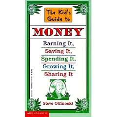 The Kid's Guide to Money : Earning It, Saving It, Spending It, Growing It, Sharing It