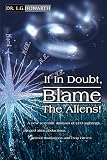 If in Doubt, Blame the Aliens!: A New Scientific Analysis of Ufo Sightings, Alleged Alien Abductions, Animal Mutilations and Crop Circles