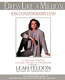Dress Like a Million (On Considerably Less): A Trend-Proof Guide to Real Fashion