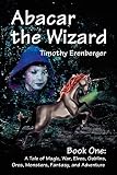 Abacar the Wizard: A Tale of Magic, War, Elves, Goblins, Orcs, Monsters, Fantasy, and Adventure