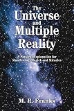 The Universe and Multiple Reality: A Physical Explanation for Manifesting, Magick and Miracles