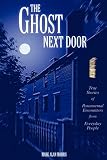 The Ghost Next Door: True Stories of Paranormal Encounters from Everyday People