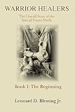 Warrior Healers: The Untold Story of the Special Forces Medic