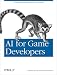 AI for Game Developers. Creating Intelligent Behavior in Games.