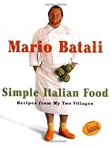 Mario Batali's Simple Italian Food: Rustic Cooking from Two Villages