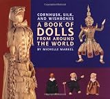 Cornhusk, Silk, and Wishbones : A Book of Dolls From Around the World