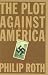 Philip Roth: The Plot Against America: A Novel