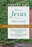 When Jesus Came to Harvard: Making Moral Choices Today