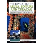 The Dive Sites of Aruba, Bonaire, and Curacao : Comprehensive Coverage of Diving and Snorkeling