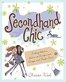 Secondhand Chic: Finding Fabulous Fashion at Consignment, Vintage, and Thrift Stores