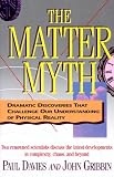 The Matter Myth: Dramatic Discoveries That Challenge Our Understanding of Physical Reality