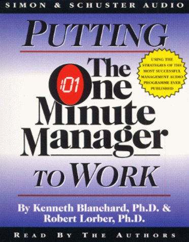Putting the One Minute Manager to Work: How to Turn the 3 Secrets into Skills