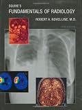 Squire's Fundamentals of Radiology: Sixth Edition (Squire's Fundamentals of Radiology)