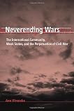 Neverending Wars: The International Community, Weak States, and the Perpetuation of Civil War