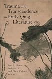 Trauma and Transcendence in Early Qing Literature (Harvard East Asian Monographs)