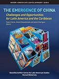 The Emergence of China: Opportunities and Challenges for Latin America and the Caribbean (David Rockefeller/Inter-American Development Bank)