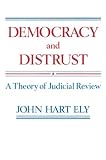 Democracy and Distrust: A Theory of Judicial Review (Harvard Paperbacks)  by John Ely