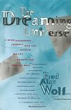 The Dreaming Universe: A Mind-Expanding Journey Into the Realm Where Psyche and Physics Meet