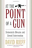 At the Point of a Gun: Democratic Dreams and Armed Intervention