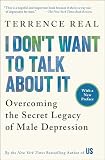 I Don't Want to Talk About It: Overcoming the Secret Legacy of Male Depression