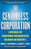 The CENTERLESS CORPORATION: A NEW MODEL FOR TRANSFORMING YOUR ORGANIZATION FOR GROWTH AND PROSPERITY