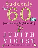 Suddenly Sixty And Other Shocks Of Later Life