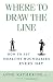 Where to Draw the Line : How to Set Healthy Boundaries Every Day