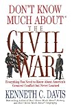 Don’t Know Much About the Civil War: Everything You Need to Know About America’s Greatest Conflict b