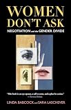 Women Dont Ask: Negotiation and the Gender Divide