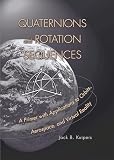 Quaternions and Rotation Sequences: A Primer with Applications to Orbits, Aerospace and Virtual Reality