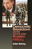 Zoltan Barany - Democratic Breakdown and the Decline of the Russian Military