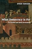 Stein Ringen - What Democracy Is For: On Freedom and Moral Government