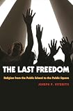 Joseph P. Viteritti - The Last Freedom: Religion from the Public School to the Public Square