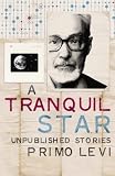 Primo Levi - A Tranquil Star: Unpublished Stories of Primo Levi
