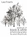 Lee Frost's Simple Art of Black and White Photography: Easy Methods for Making Fine Art Prints