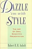Dazzle Em With Style: The Art of Oral Scientific Presentation