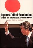 Japans Failed Revolution: Koizumi and the Politics of Economic Reform